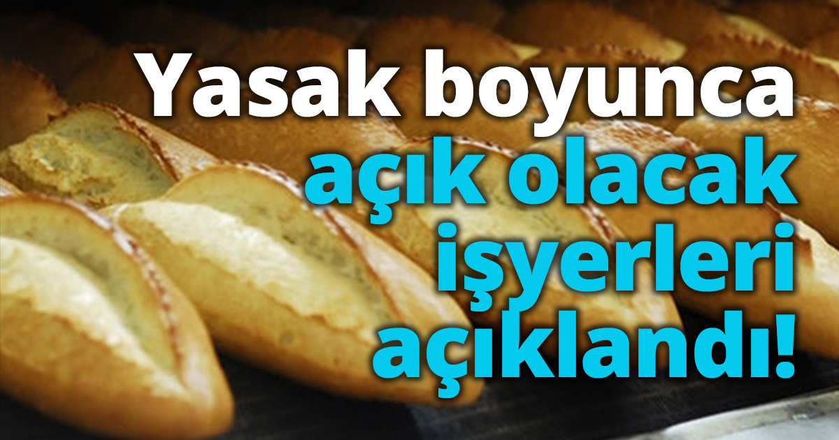 Yasak boyunca açık olacak işletmeler!