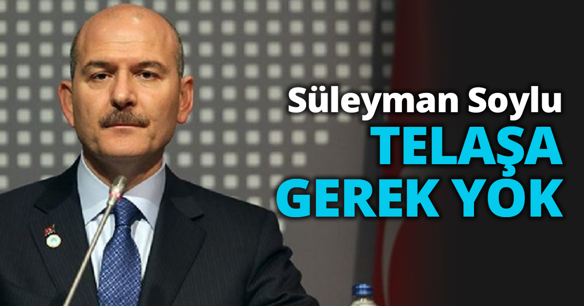 TELAŞA GEREK YOK