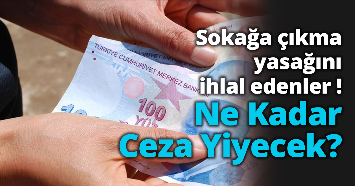 Sokağa çıkma yasağını ihlal edenler Ne Kadar Ceza Yiyecek?