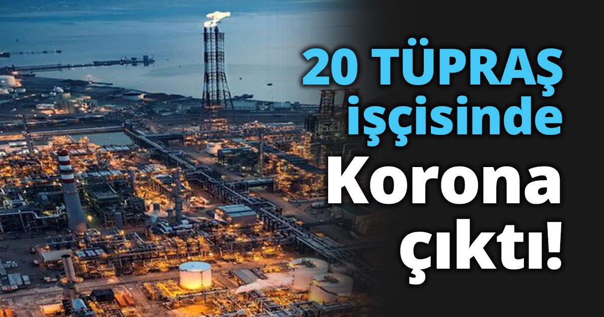 20 TÜPRAŞ işçisinde Korona çıktı!