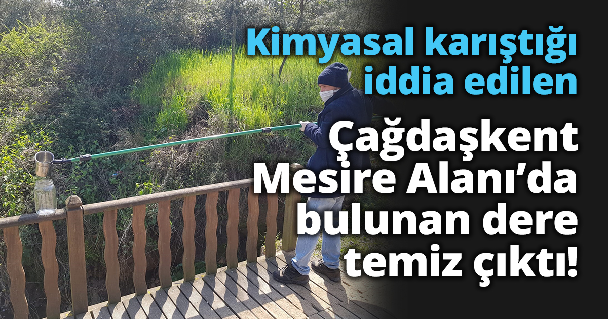 Kimyasal karıştığı iddia edilen Çağdaşkent Mesire Alanı’da bulunan dere temiz çıktı!