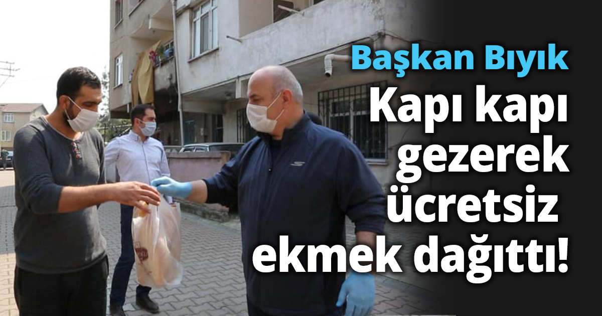 Başkan Bıyık,  kapı kapı gezerek ücretsiz ekmek dağıttı.
