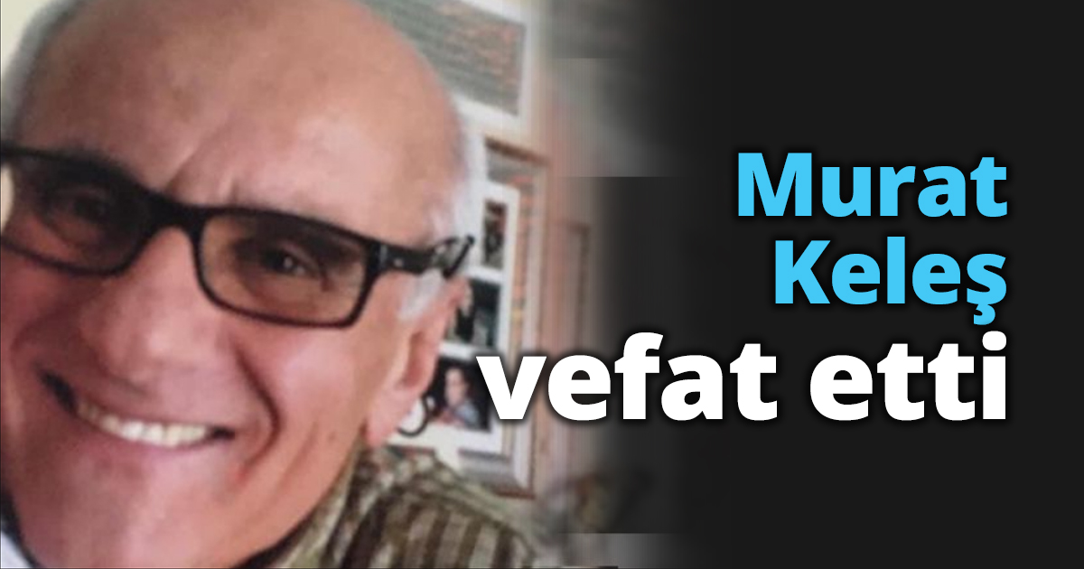 Murat Keleş vefat etti