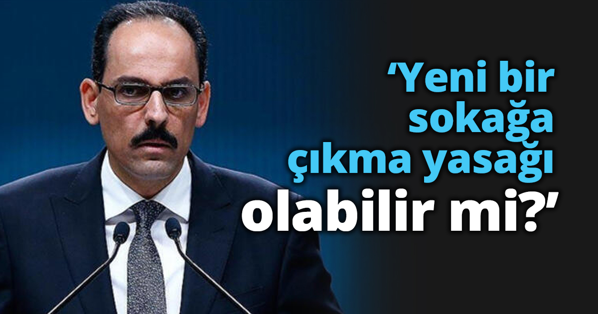 ‘Yeni bir sokağa çıkma yasağı olabilir mi?’
