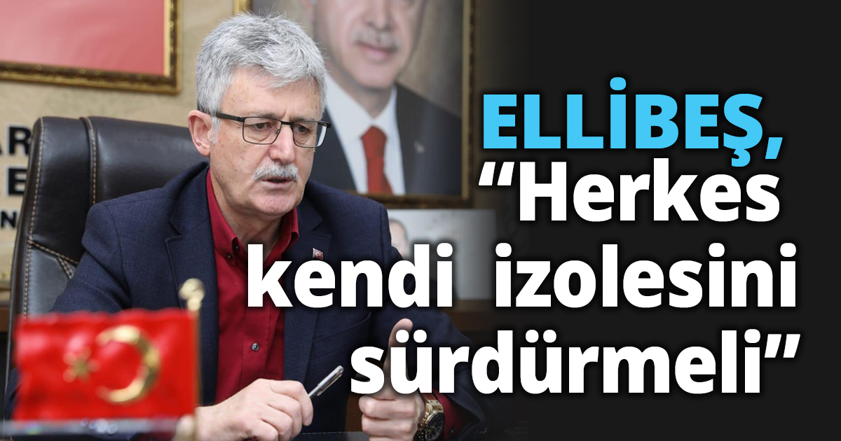 Ellibeş: “Herkes kendi  izolesini sürdürmeli”