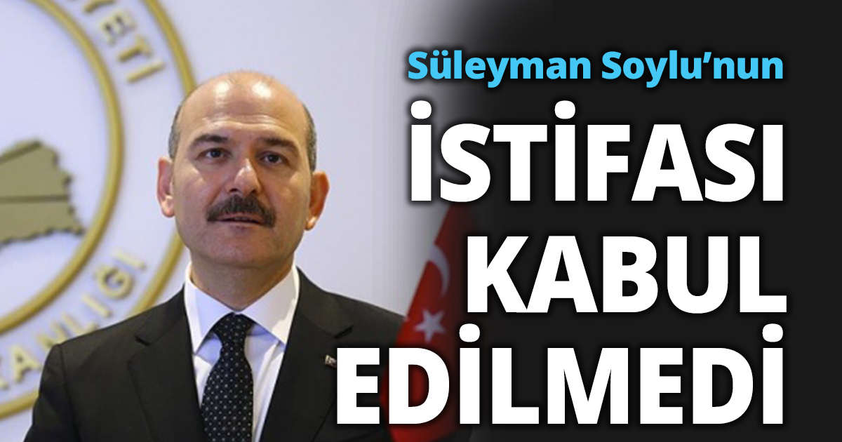 Süleyman Soylu’nun İSTİFASI KABUL EDİLMEDİ!