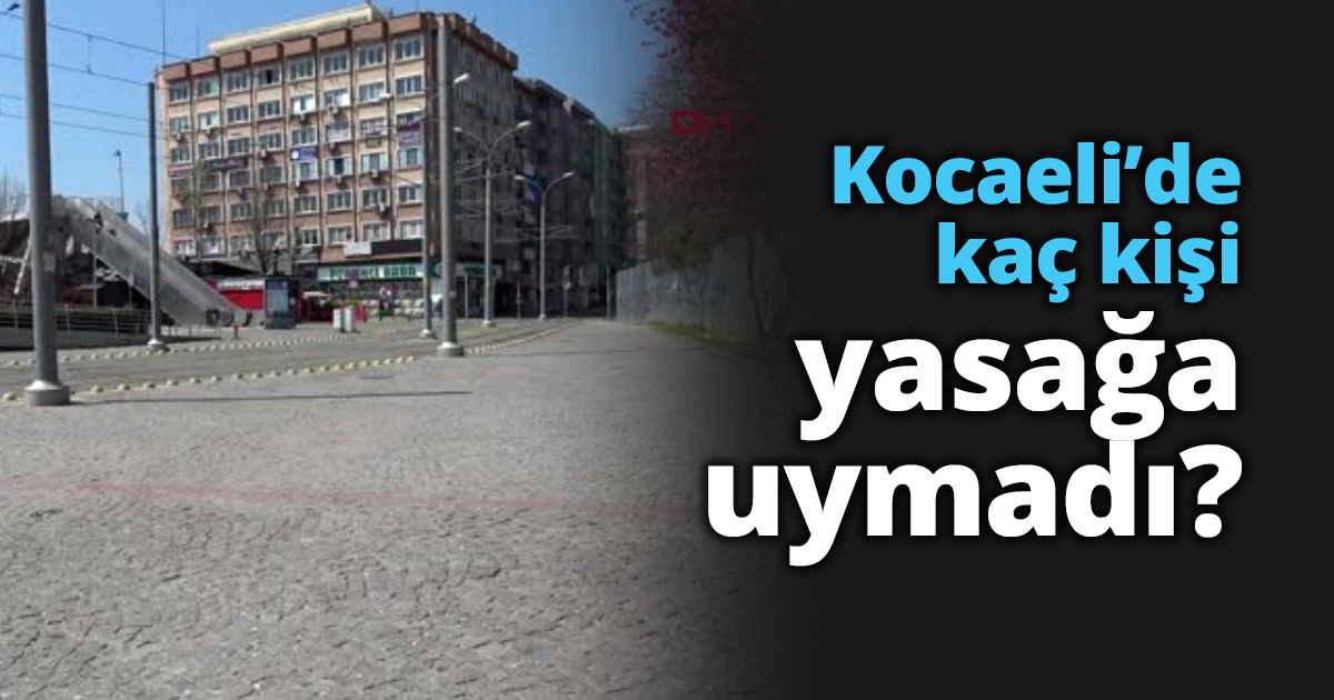 Kocaeli’de kaç kişi yasağa uymadı?