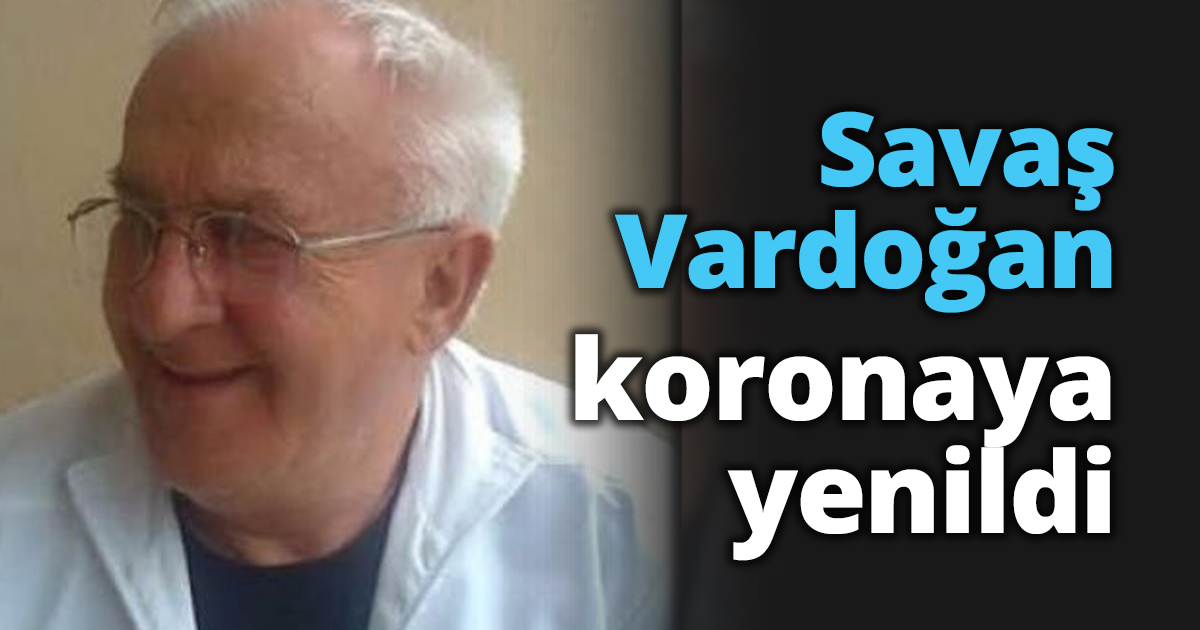 Savaş Vardoğan koronaya yenildi