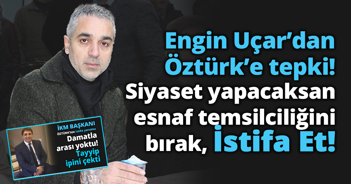 Engin Uçar’dan Öztürk’e tepki!
