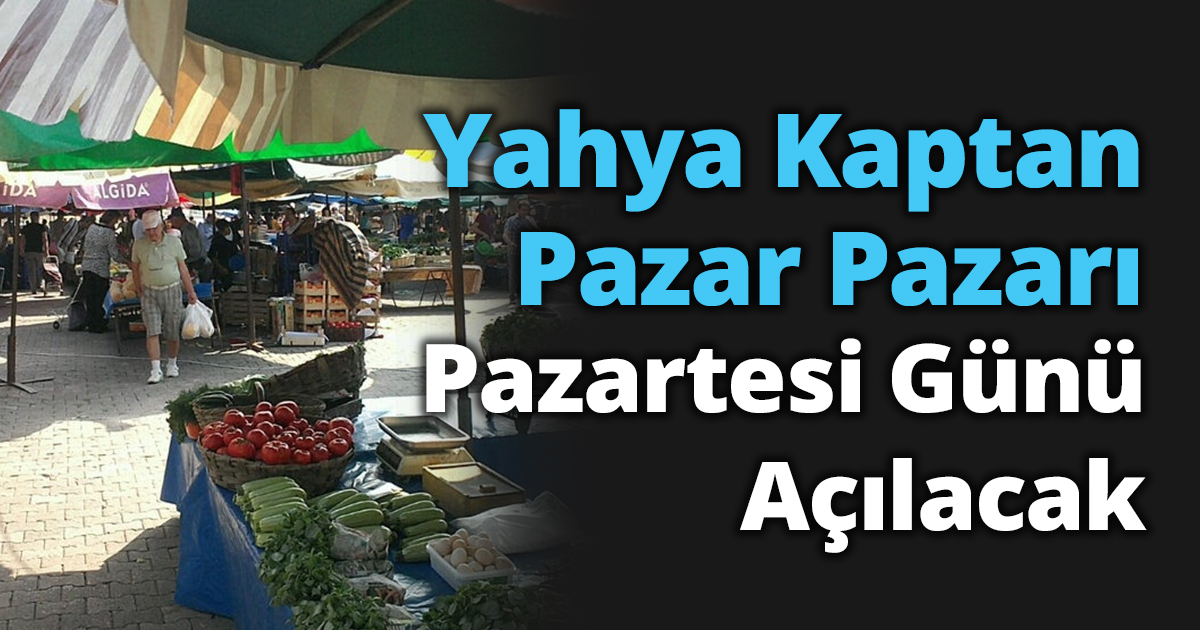 Yahya Kaptan Pazar Pazarı pazartesi günü açılacak