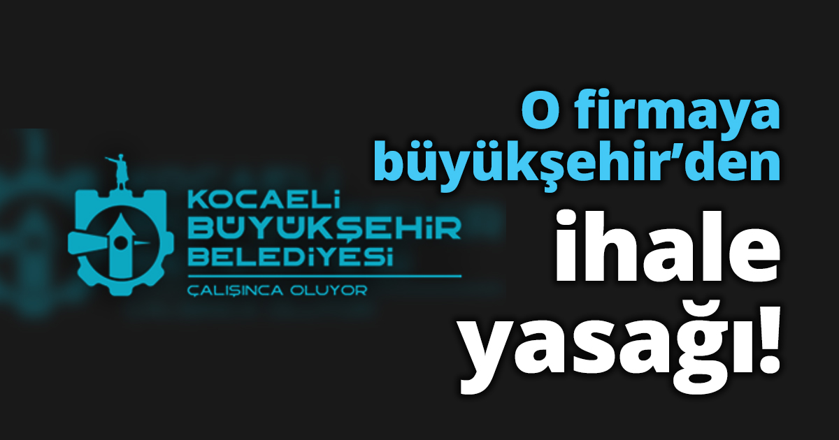 O firmaya büyükşehir’den ihale yasağı!