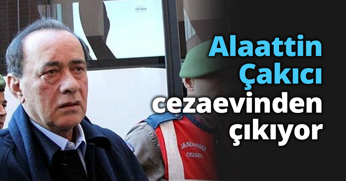 Alaattin Çakıcı cezaevinden çıkıyor