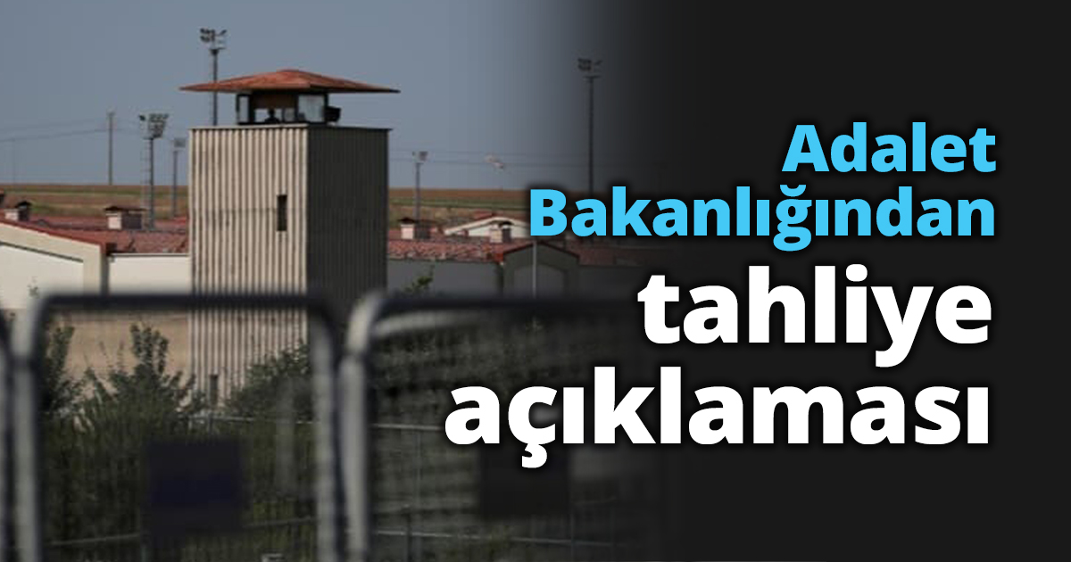 Adalet Bakanlığından tahliye açıklaması