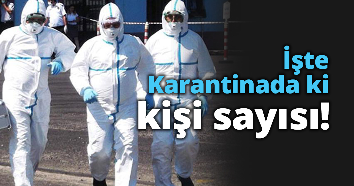 İşte Karantinada ki kişi sayısı!