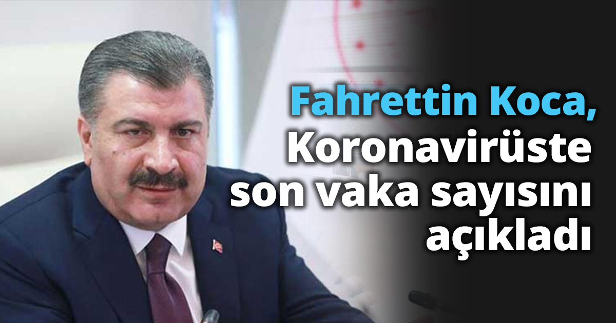 Fahrettin Koca, koronavirüste son vaka sayısını açıkladı.