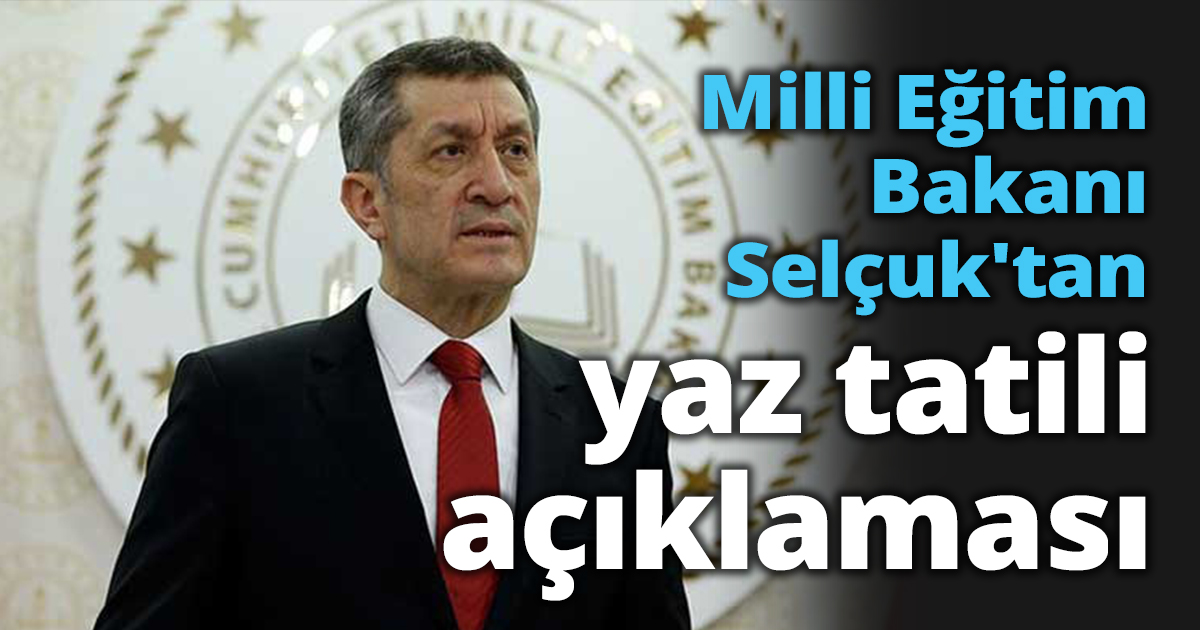 Milli Eğitim Bakanı Selçuk'tan yaz tatili açıklaması