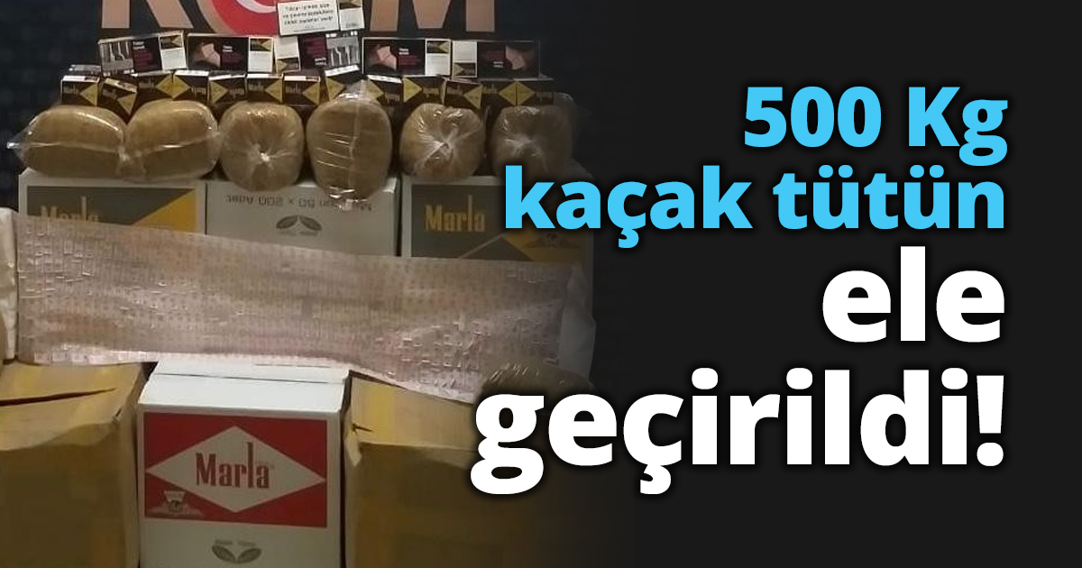 500 Kg kaçak tütün ele geçirildi!