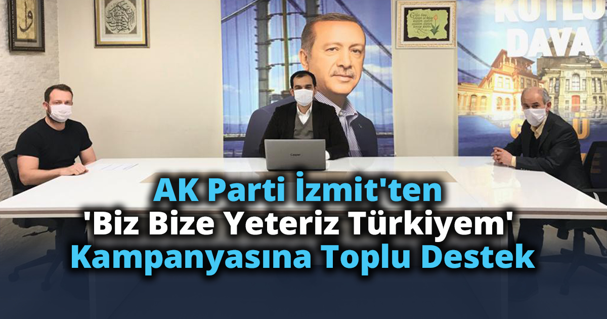 AK Parti İzmit'ten 'Biz Bize Yeteriz Türkiyem'  Kampanyasına Toplu Destek