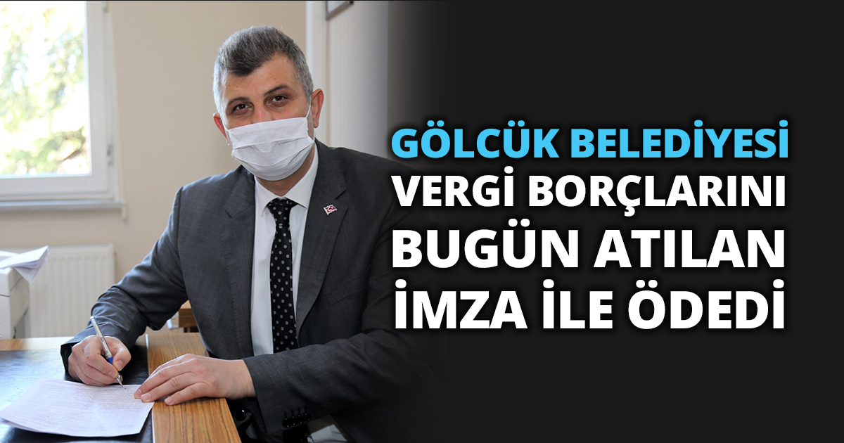 GÖLCÜK BELEDİYESİ VERGİ BORÇLARINI, BUGÜN ATILAN İMZA İLE ÖDEDİ   