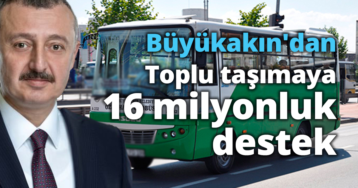 Büyükakın'dan toplu taşımaya 16 milyonluk destek