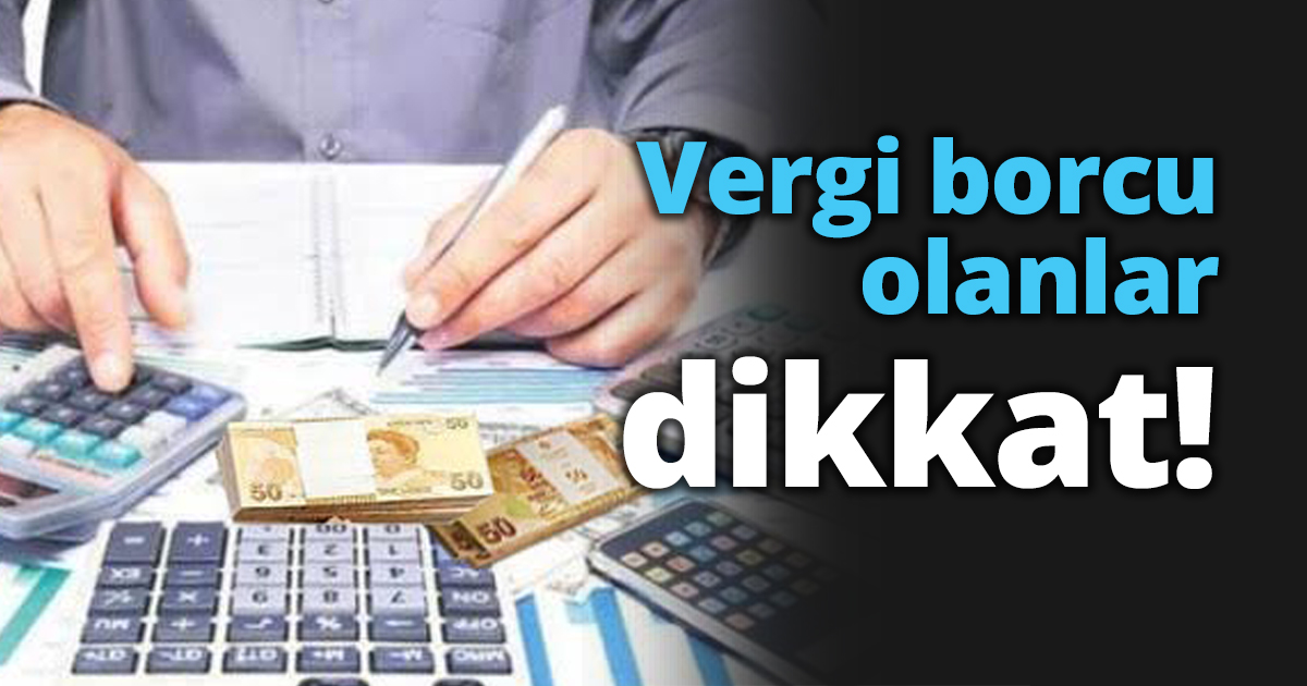 Vergi borcu olanlar dikkat!