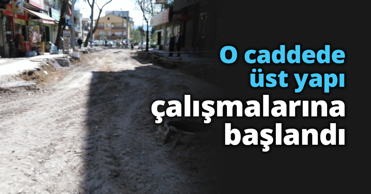 O caddede üst yapı çalışmalarına başlandı
