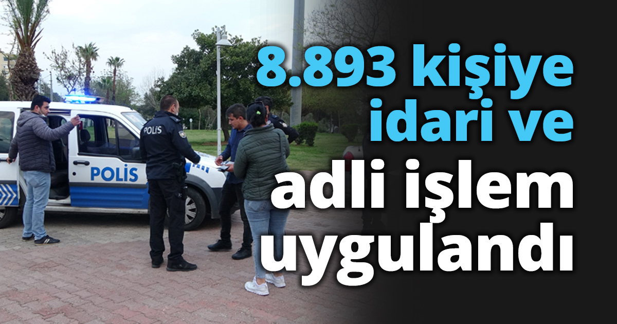 8.893 kişiye idari ve adli işlem uygulandı