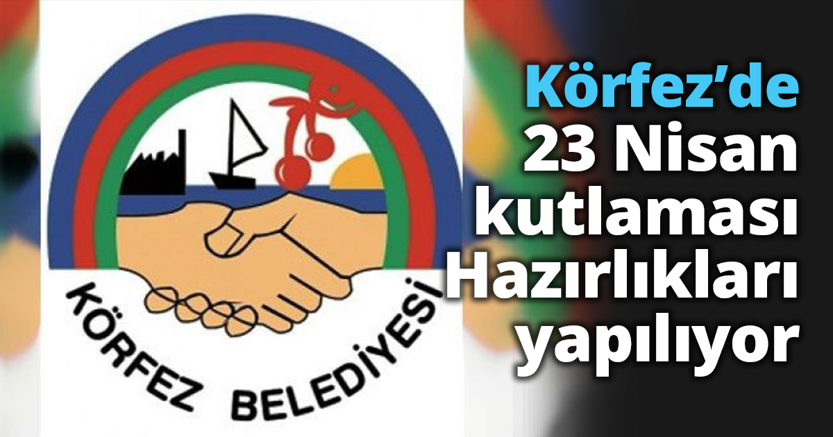 Körfez’de 23 Nisan kutlamaları  Hazırlıkları yapılıyor