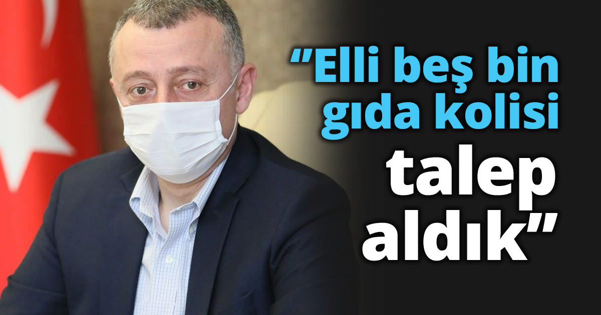  ‘’Elli beş bin gıda kolisi talep aldık’’