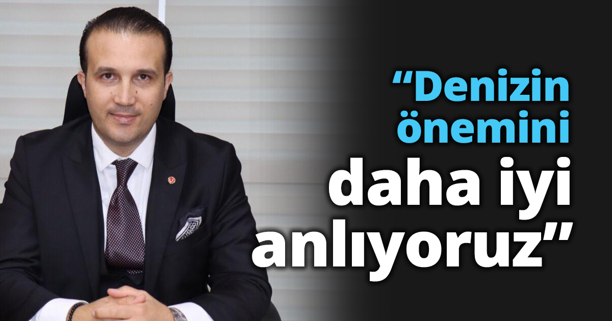 “Denizin önemini daha iyi anlıyoruz”