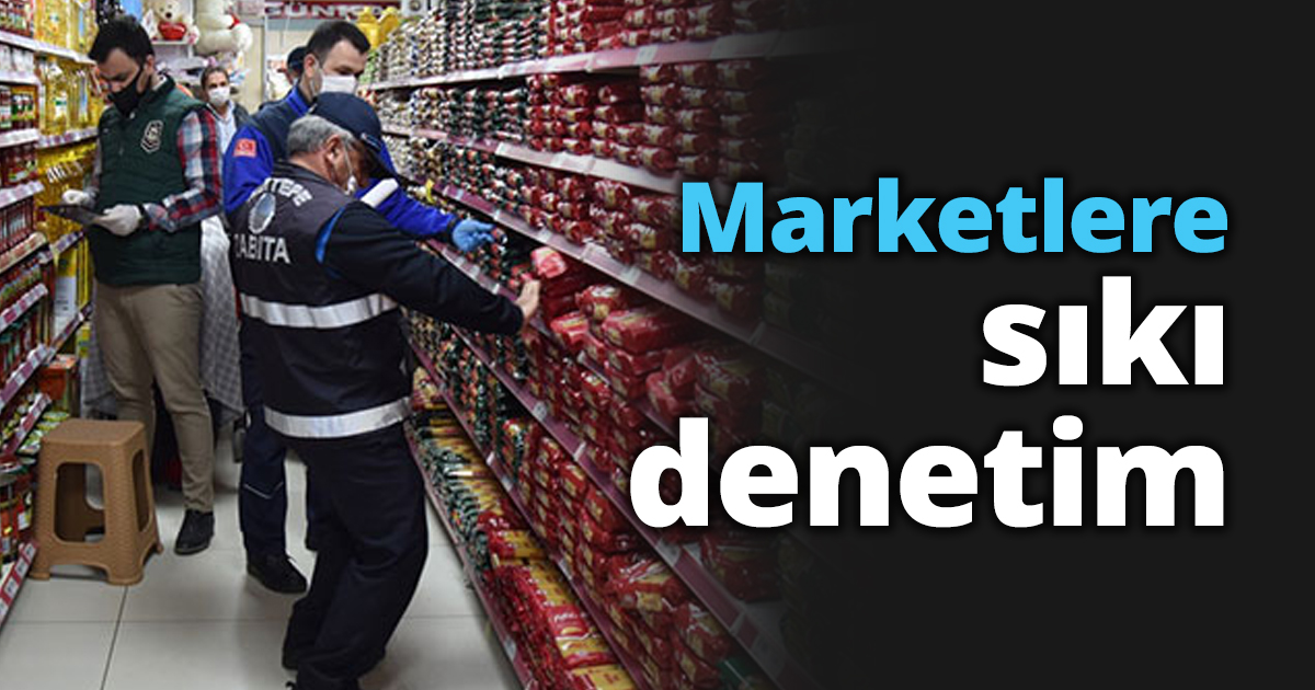 Marketlere sıkı denetim