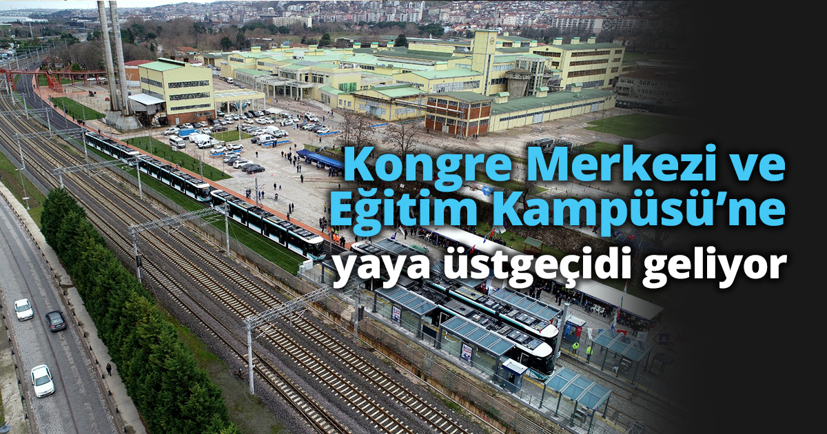    Kongre Merkezi ve Eğitim Kampüsü’ne yaya üstgeçidi geliyor