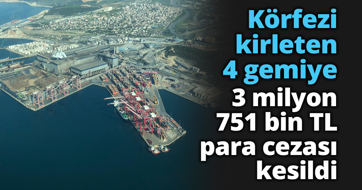 4 gemiye 3 milyon 751 bin TL para cezası kesildi
