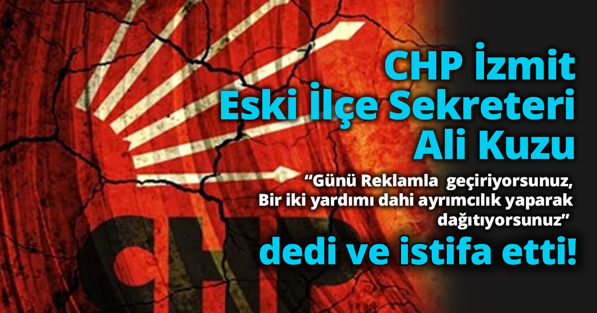 CHP eski İzmit İlçe Sekreteri Ali Kuzu istifa etti!