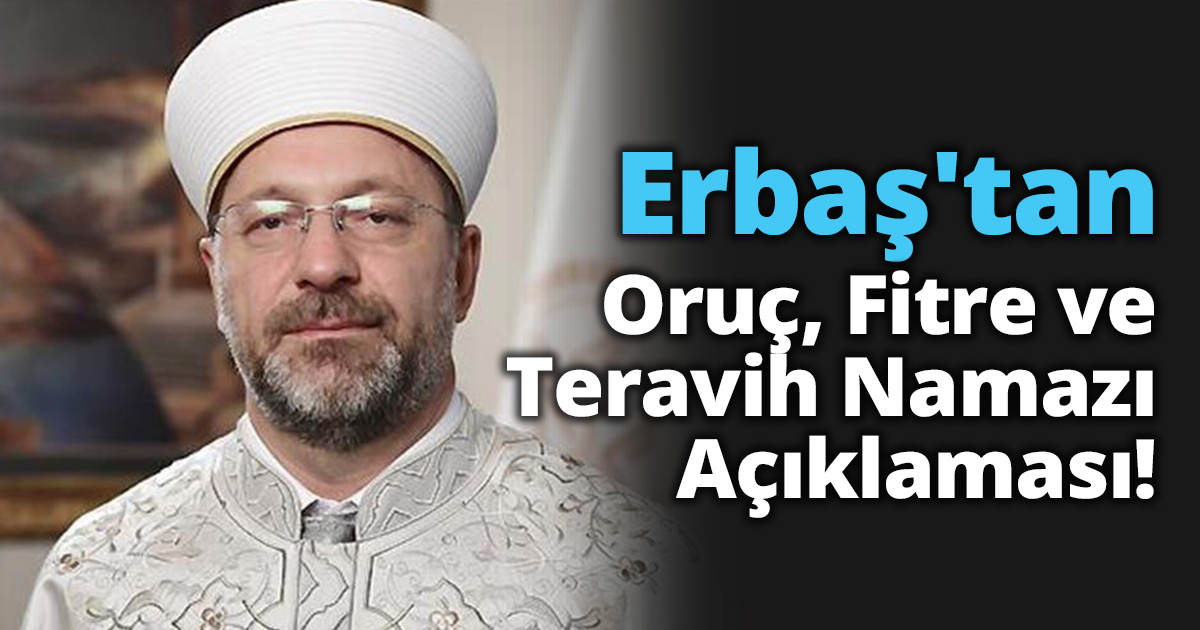 Erbaş'tan oruç fitre ve teravih namazı açıklaması!