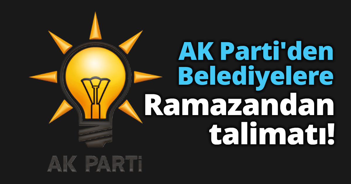 AK Parti'den belediyelere: Ramazandan talimatı!