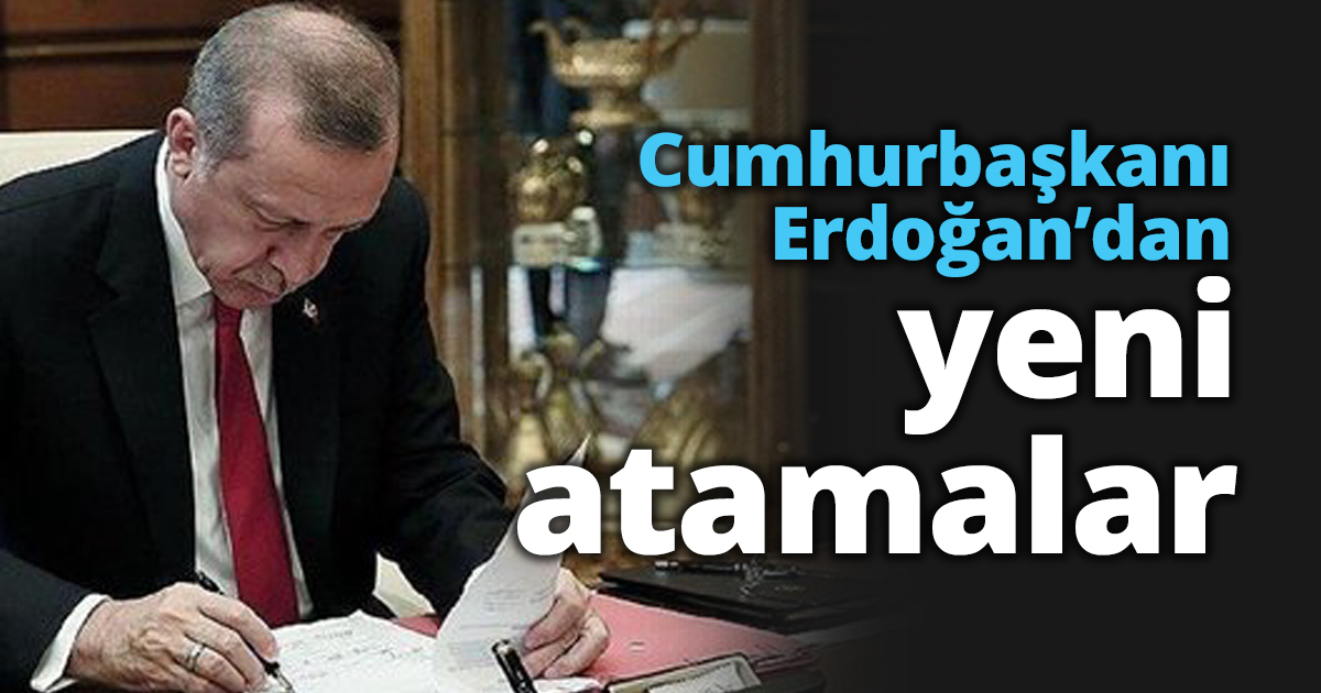 Cumhurbaşkanı Erdoğan’dan yeni atamalar