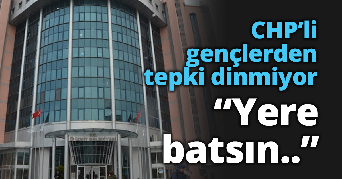 CHP’li gençlerden tepki dinmiyor “ Yere batsın..”
