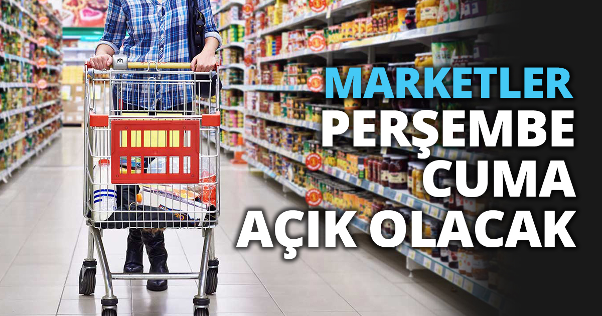 MARKETLER PERŞEMBE CUMA AÇIK OLACAK