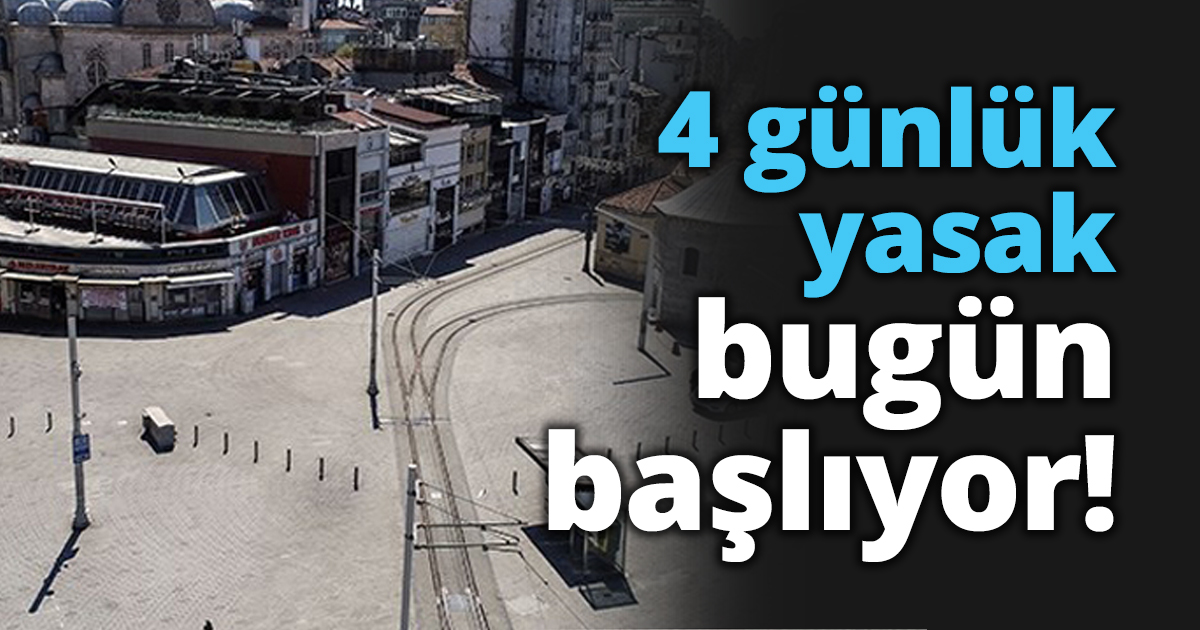 4 günlük yasak bugün başlıyor!
