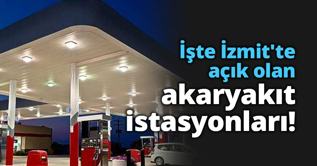 İşte İzmit'te açık olan akaryakıt istasyonları!