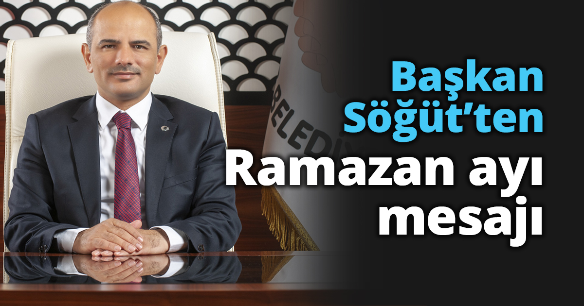 Başkan Söğüt’ten Ramazan ayı mesajı