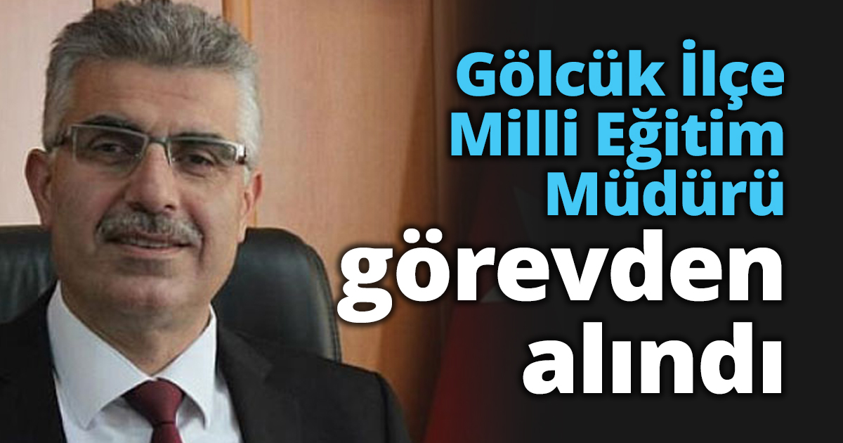 Gölcük İlçe Milli Eğitim Müdürü görevden alındı