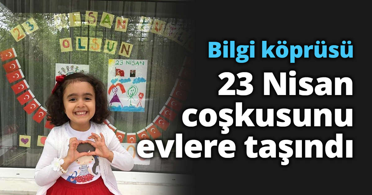 Bilgi köprüsü 23 Nisan coşkusunu evlere taşındı