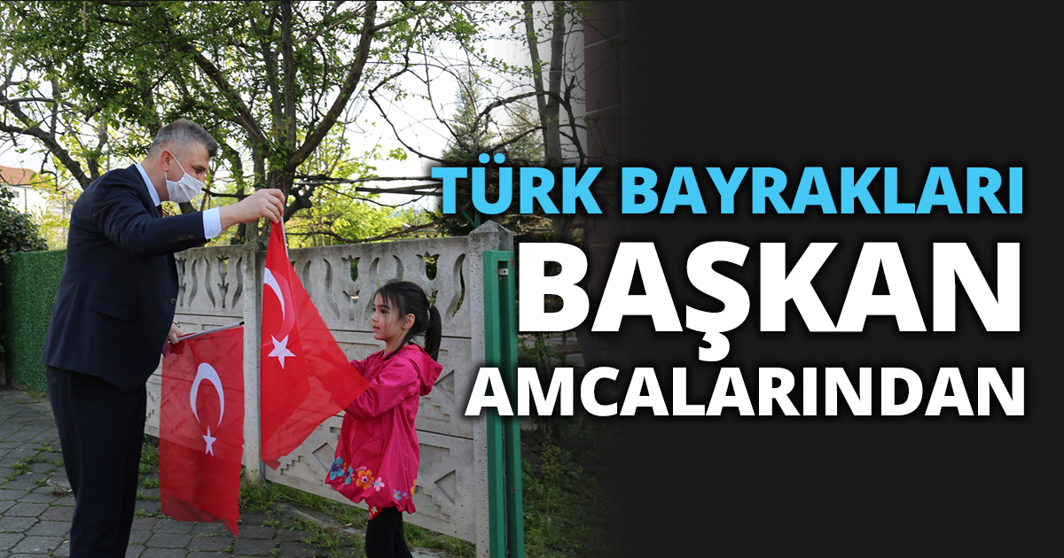 TÜRK BAYRAKLARI BAŞKAN AMCALARINDAN