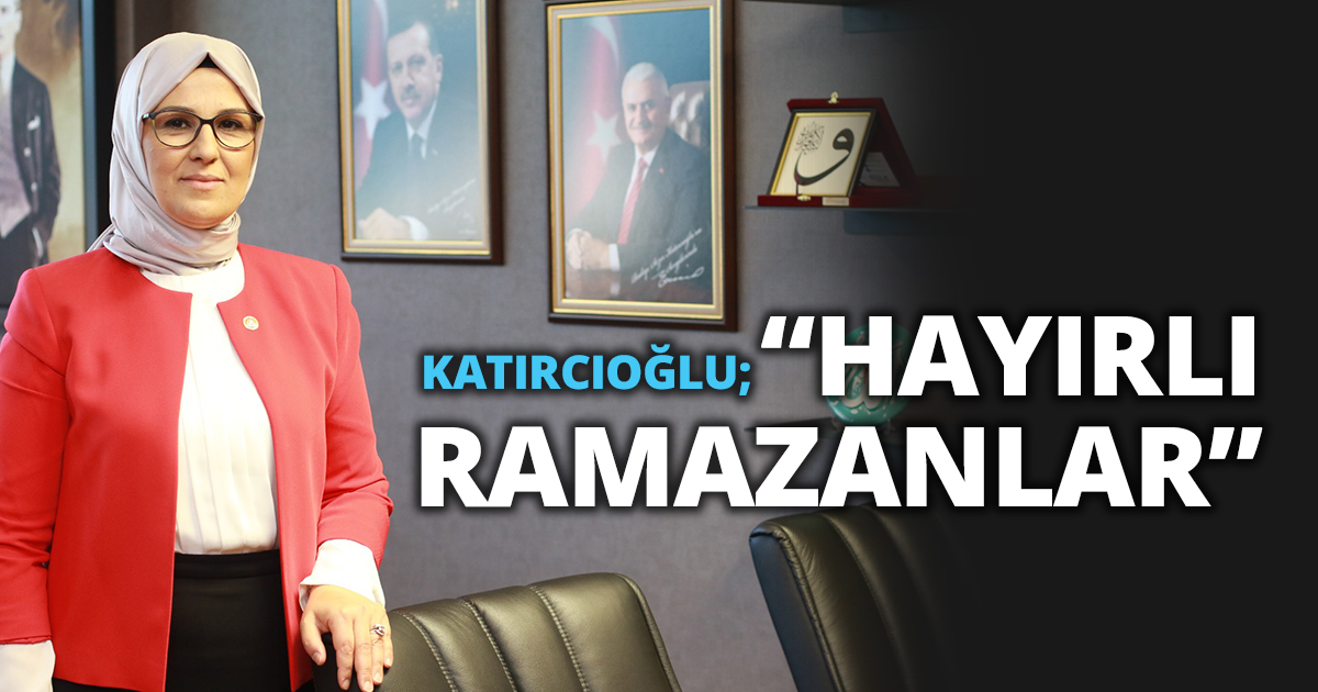 KATIRCIOĞLU; “HAYIRLI RAMAZANLAR”