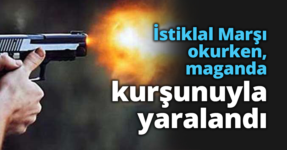 İstiklal Marşı okurken, maganda kurşunuyla yaralandı