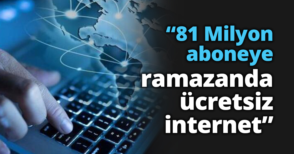 “81 Milyon aboneye ramazanda ücretsiz internet”