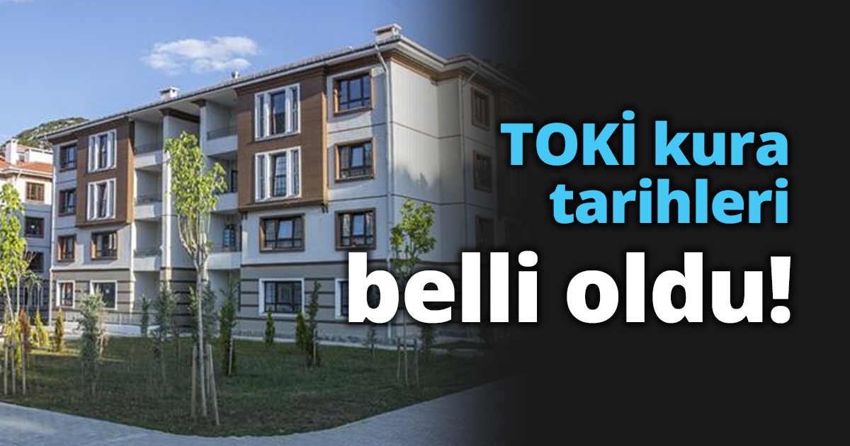 TOKİ kura tarihleri belli oldu!