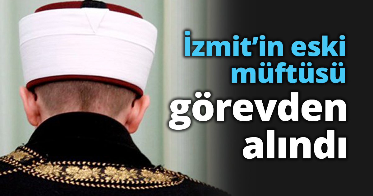 İzmit’in eski müftüsü görevden alındı